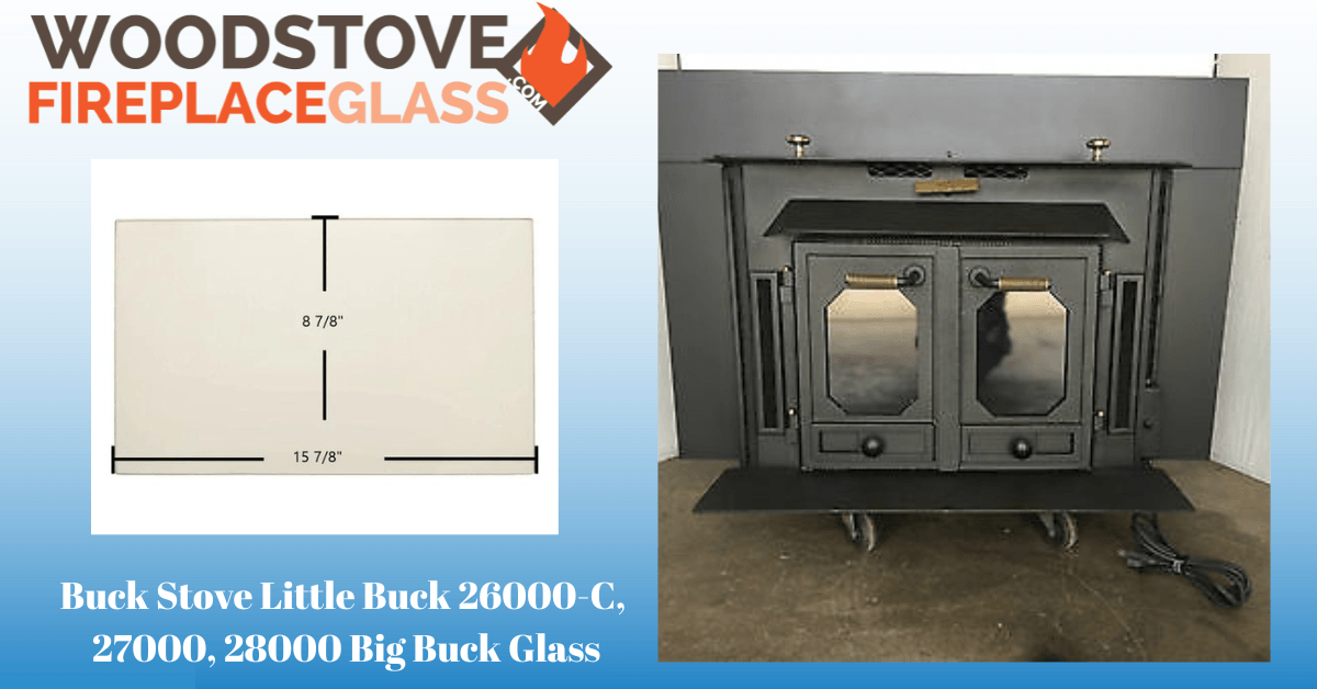 Buck Stove Little Buck 26000-C, 27000, 28000 Big Buck Glass - Woodstove Fireplace Glass