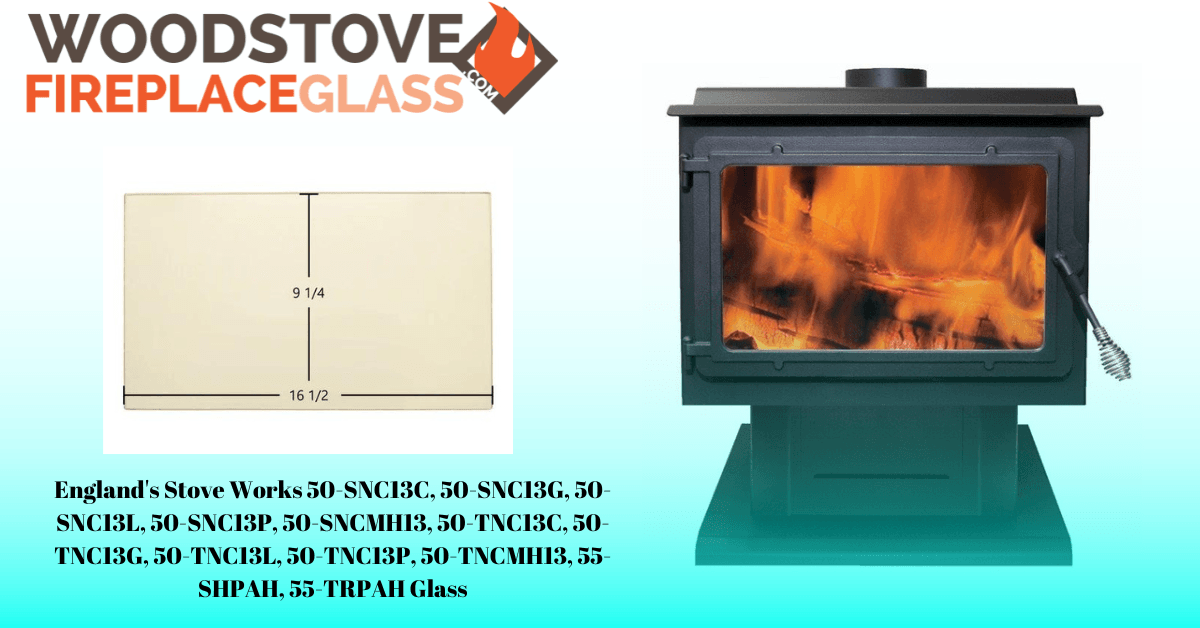 England's Stove Works 50-SNC13C, 50-SNC13G, 50-SNC13L, 50-SNC13P, 50-SNCMH13, 50-TNC13C, 50-TNC13G, 50-TNC13L, 50-TNC13P, 50-TNCMH13, 55-SHPAH, 55-TRPAH Glass - Woodstove Fireplace Glass